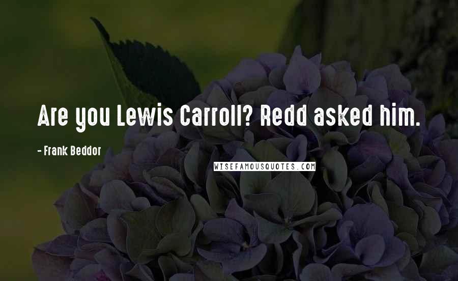 Frank Beddor Quotes: Are you Lewis Carroll? Redd asked him.