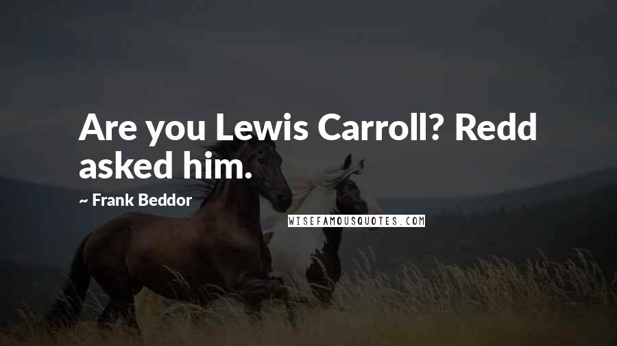 Frank Beddor Quotes: Are you Lewis Carroll? Redd asked him.