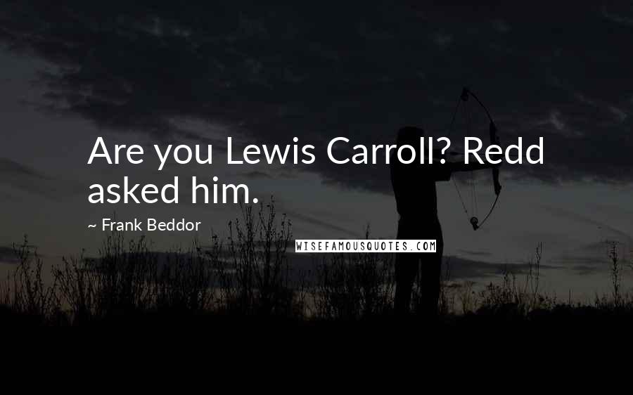Frank Beddor Quotes: Are you Lewis Carroll? Redd asked him.