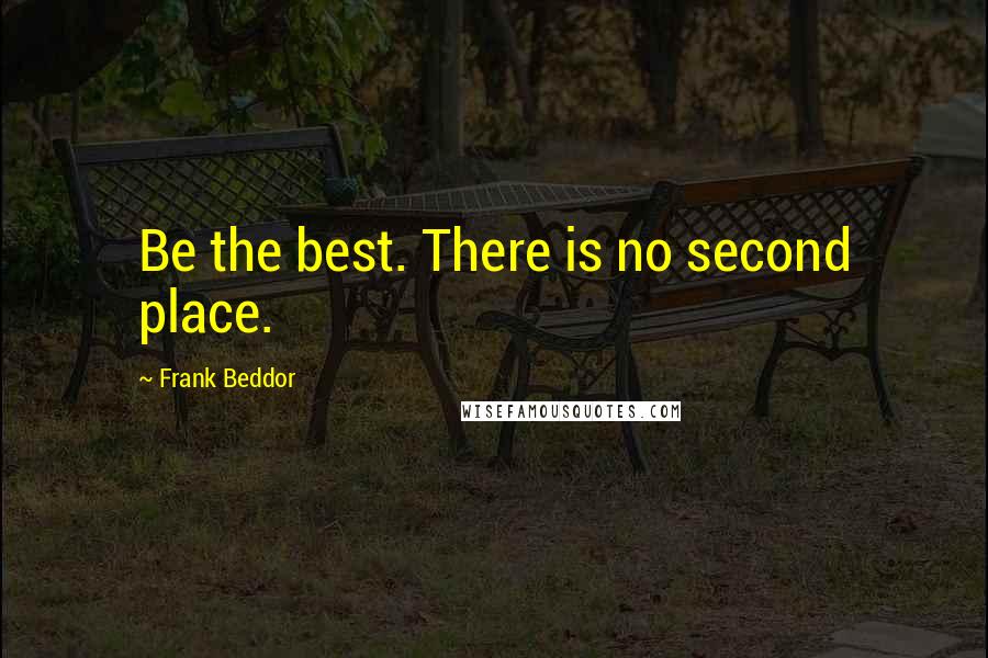 Frank Beddor Quotes: Be the best. There is no second place.