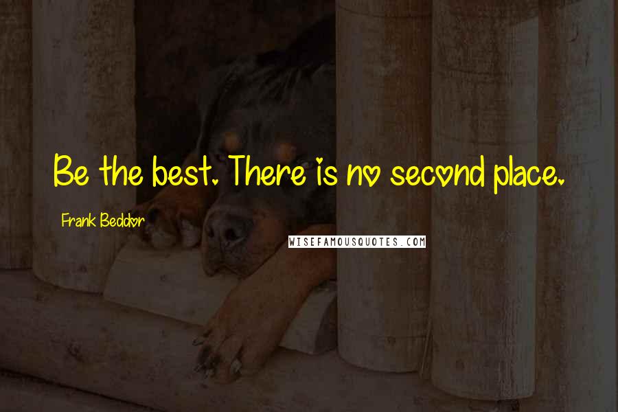 Frank Beddor Quotes: Be the best. There is no second place.