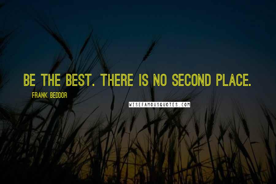 Frank Beddor Quotes: Be the best. There is no second place.