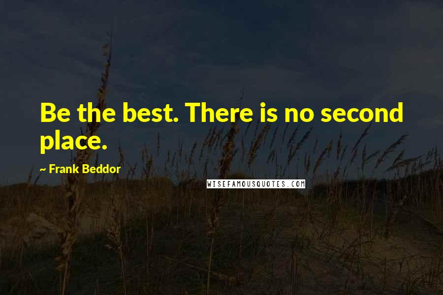 Frank Beddor Quotes: Be the best. There is no second place.