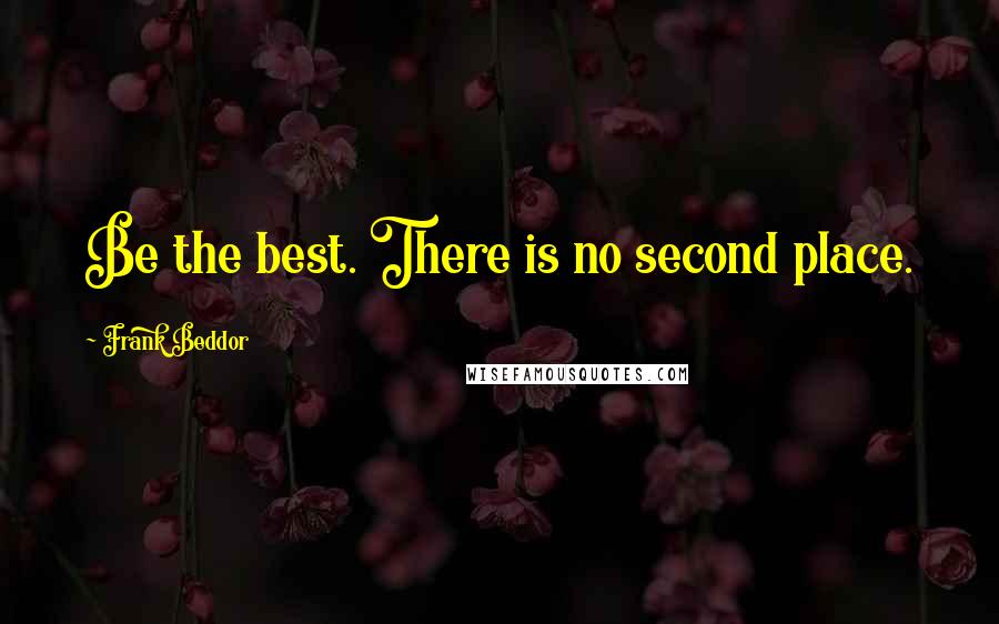 Frank Beddor Quotes: Be the best. There is no second place.