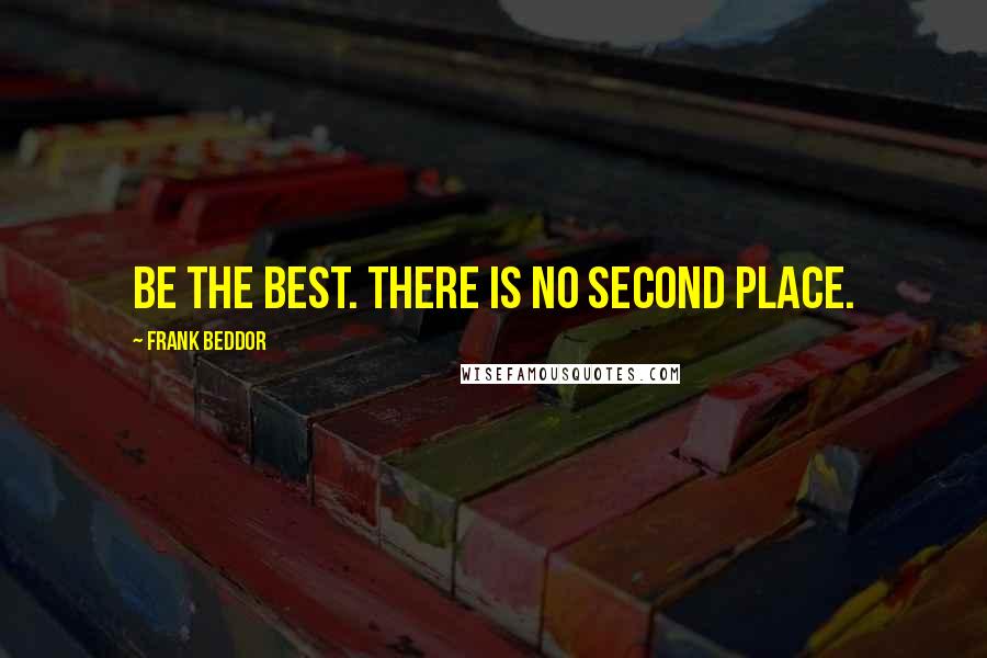 Frank Beddor Quotes: Be the best. There is no second place.
