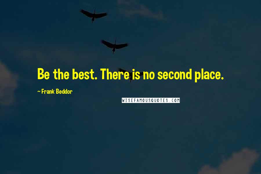 Frank Beddor Quotes: Be the best. There is no second place.