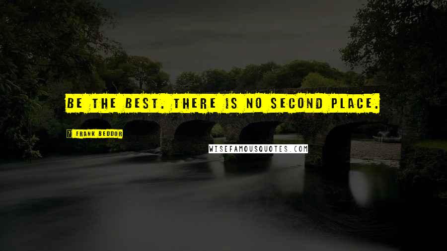 Frank Beddor Quotes: Be the best. There is no second place.