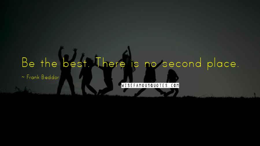 Frank Beddor Quotes: Be the best. There is no second place.