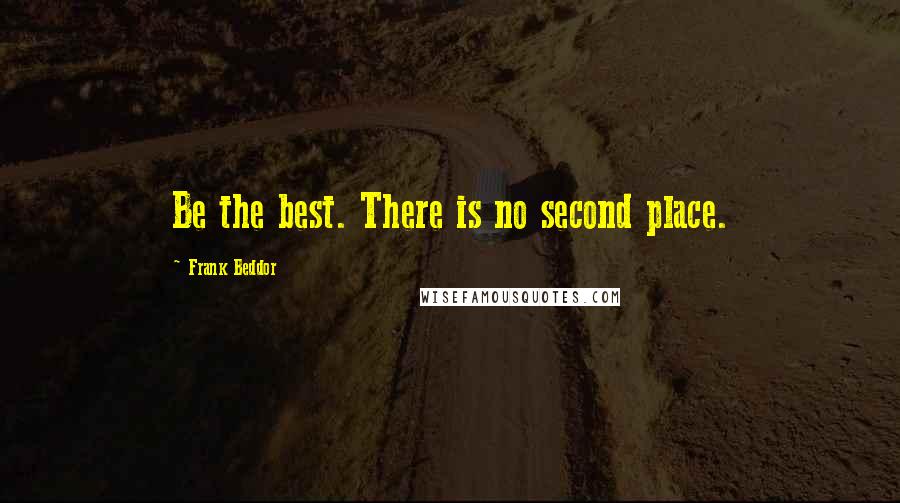 Frank Beddor Quotes: Be the best. There is no second place.