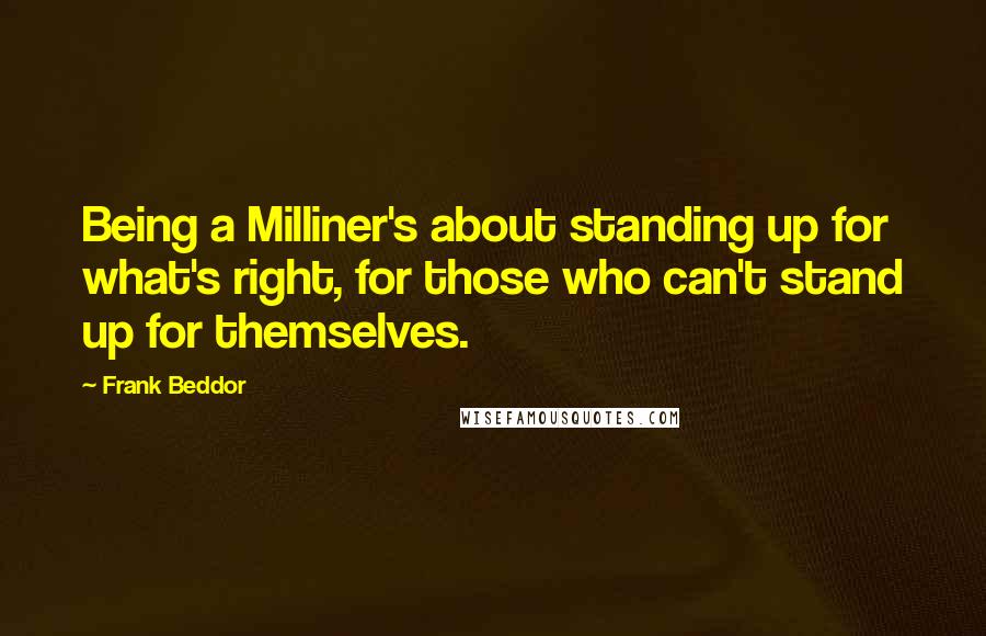 Frank Beddor Quotes: Being a Milliner's about standing up for what's right, for those who can't stand up for themselves.