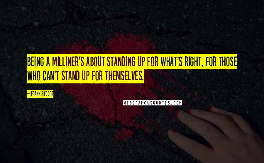 Frank Beddor Quotes: Being a Milliner's about standing up for what's right, for those who can't stand up for themselves.