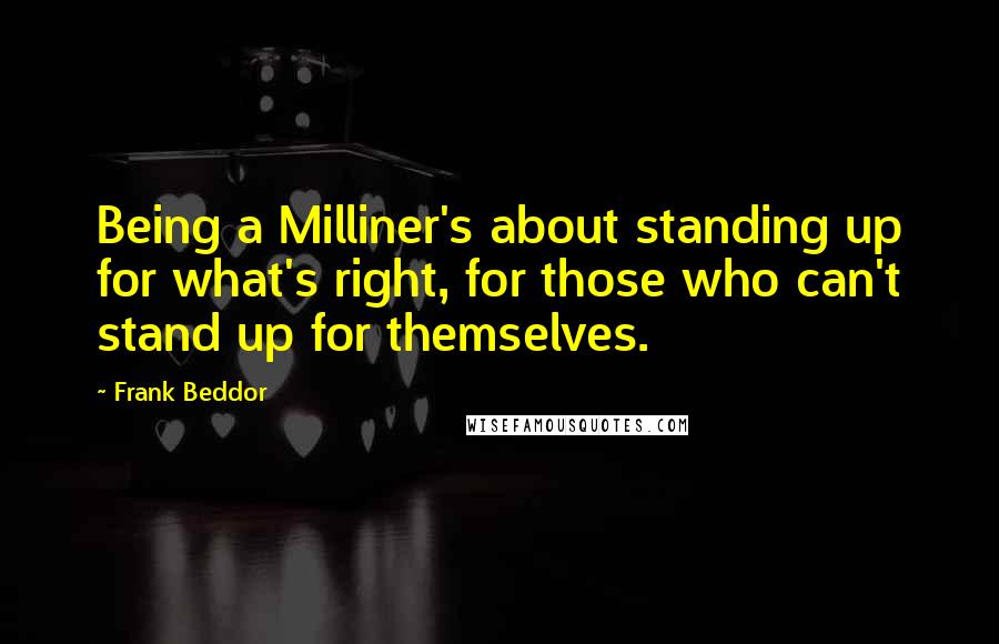 Frank Beddor Quotes: Being a Milliner's about standing up for what's right, for those who can't stand up for themselves.