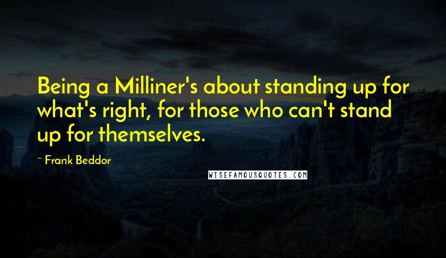 Frank Beddor Quotes: Being a Milliner's about standing up for what's right, for those who can't stand up for themselves.