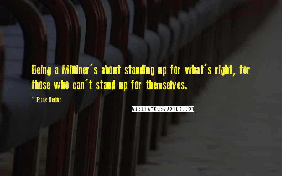 Frank Beddor Quotes: Being a Milliner's about standing up for what's right, for those who can't stand up for themselves.