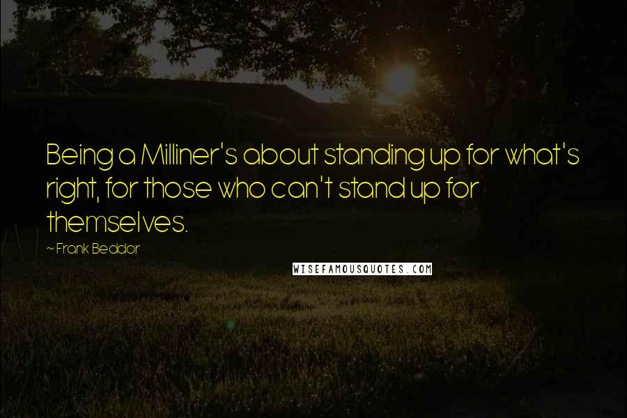 Frank Beddor Quotes: Being a Milliner's about standing up for what's right, for those who can't stand up for themselves.