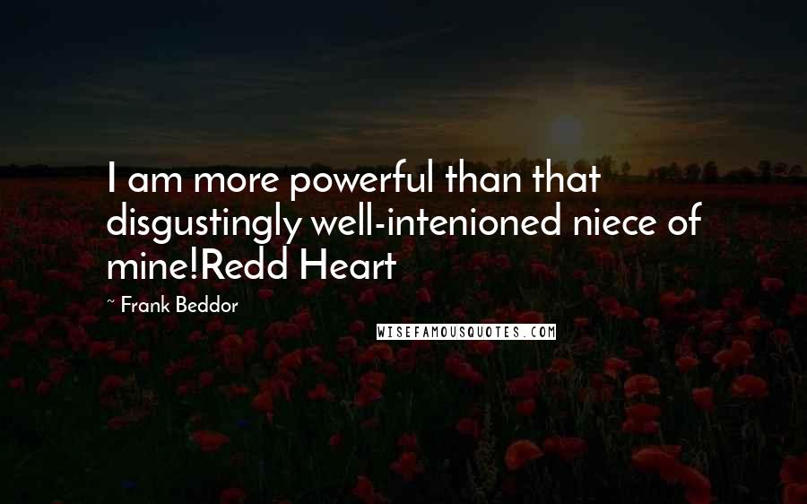 Frank Beddor Quotes: I am more powerful than that disgustingly well-intenioned niece of mine!Redd Heart