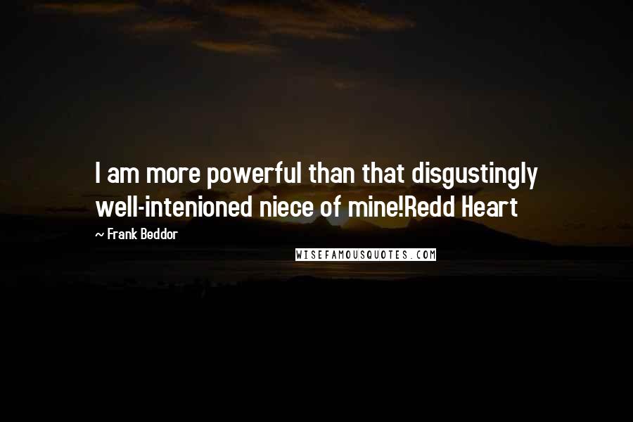 Frank Beddor Quotes: I am more powerful than that disgustingly well-intenioned niece of mine!Redd Heart