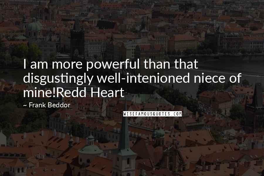 Frank Beddor Quotes: I am more powerful than that disgustingly well-intenioned niece of mine!Redd Heart