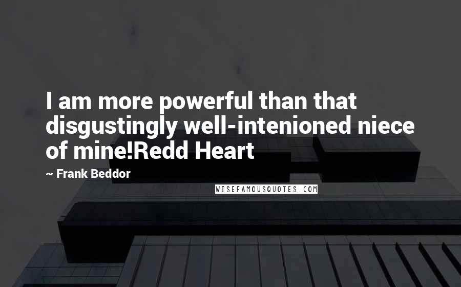 Frank Beddor Quotes: I am more powerful than that disgustingly well-intenioned niece of mine!Redd Heart