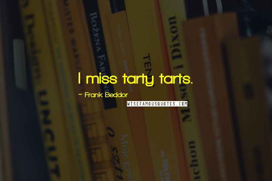 Frank Beddor Quotes: I miss tarty tarts.