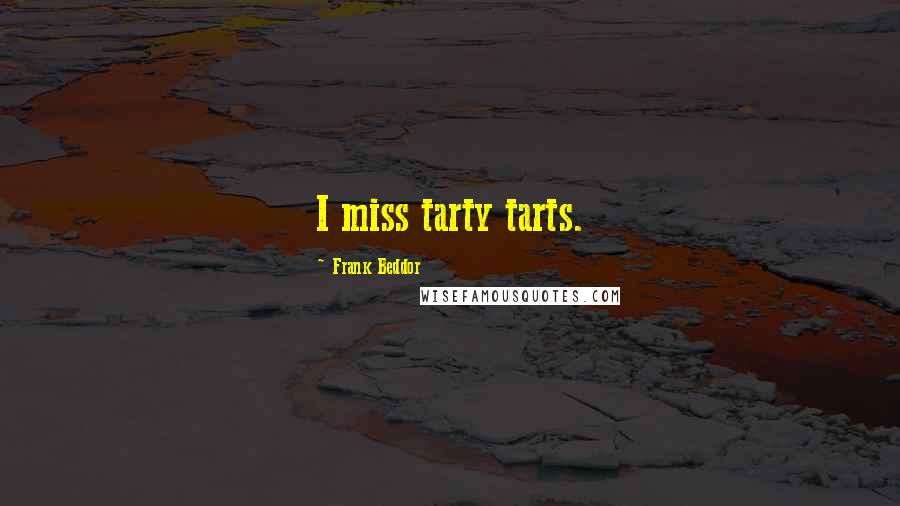 Frank Beddor Quotes: I miss tarty tarts.