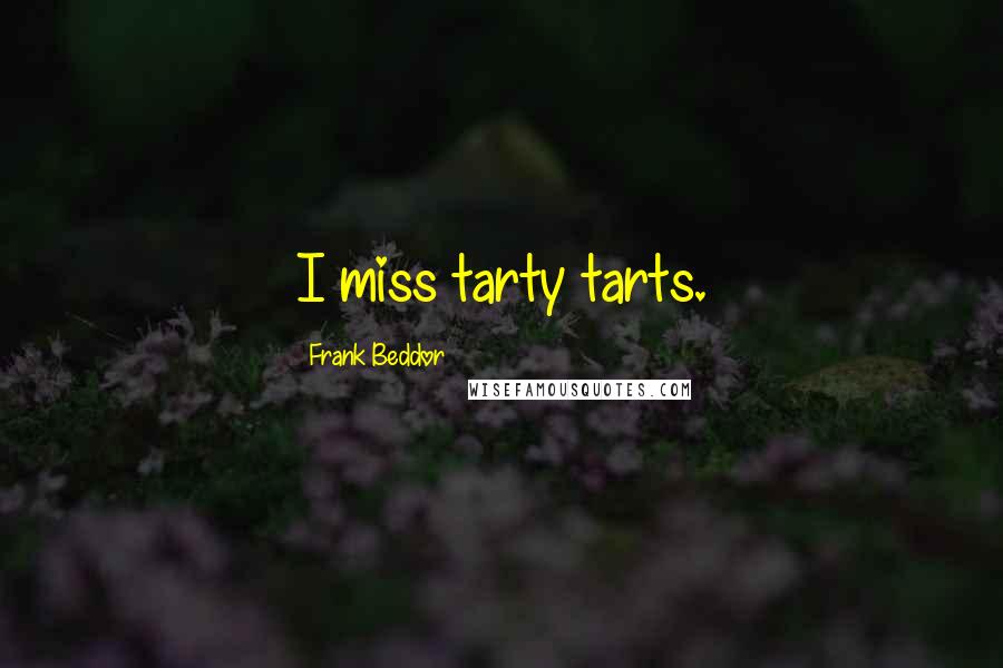 Frank Beddor Quotes: I miss tarty tarts.