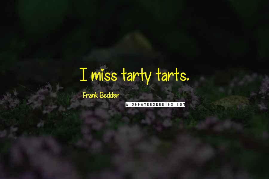 Frank Beddor Quotes: I miss tarty tarts.