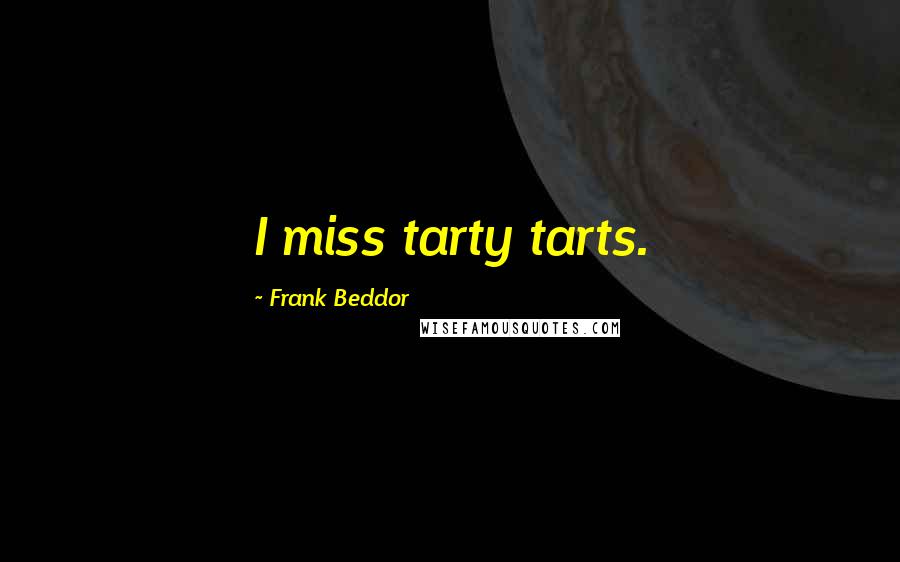 Frank Beddor Quotes: I miss tarty tarts.