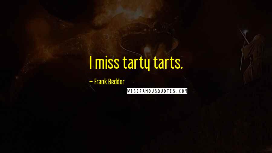 Frank Beddor Quotes: I miss tarty tarts.