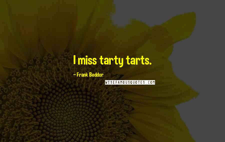 Frank Beddor Quotes: I miss tarty tarts.