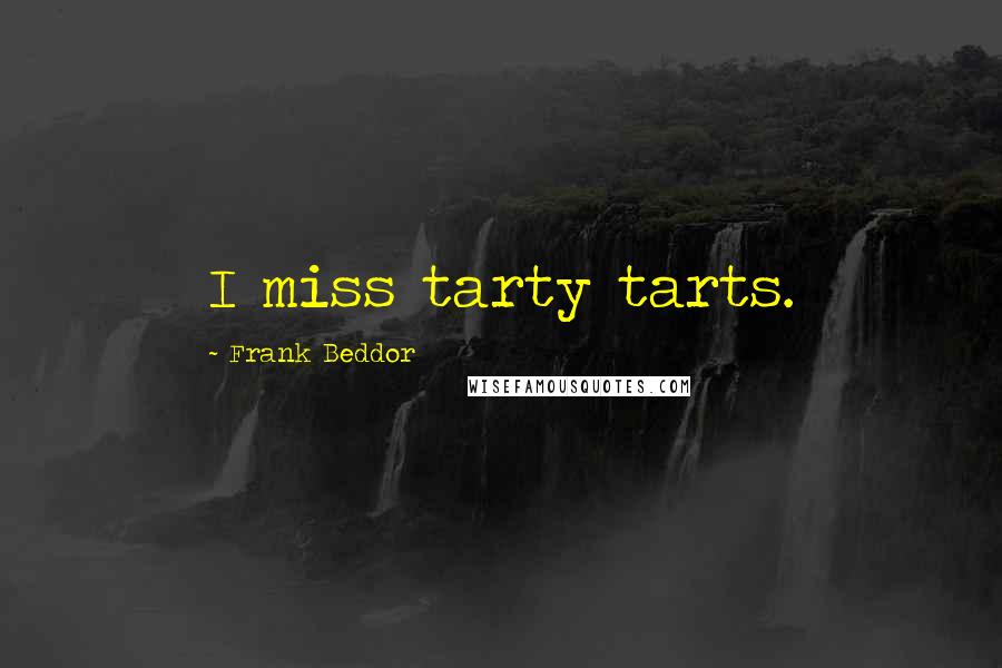 Frank Beddor Quotes: I miss tarty tarts.