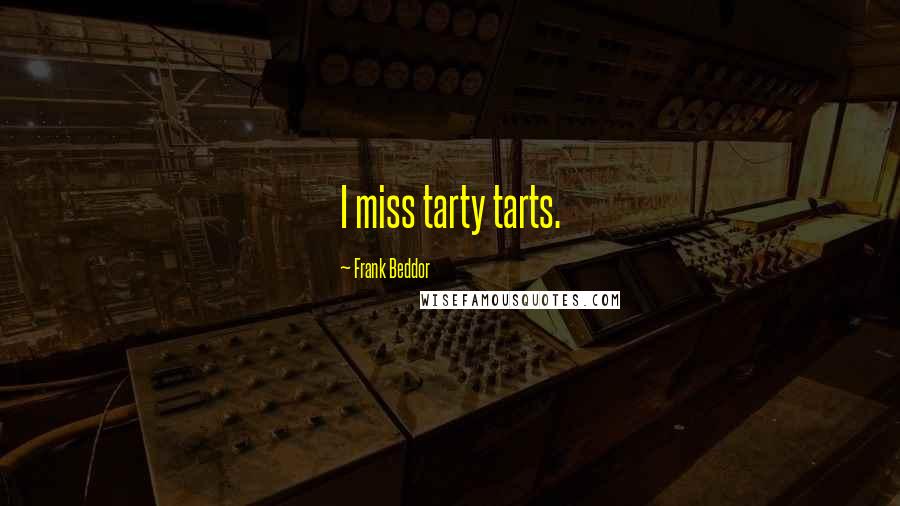 Frank Beddor Quotes: I miss tarty tarts.