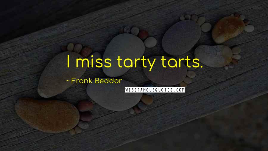 Frank Beddor Quotes: I miss tarty tarts.