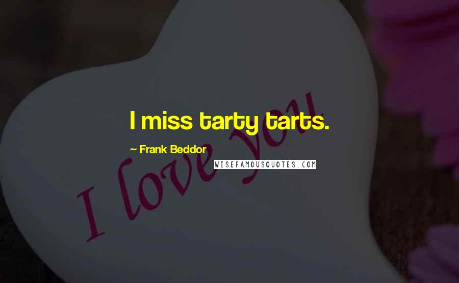 Frank Beddor Quotes: I miss tarty tarts.