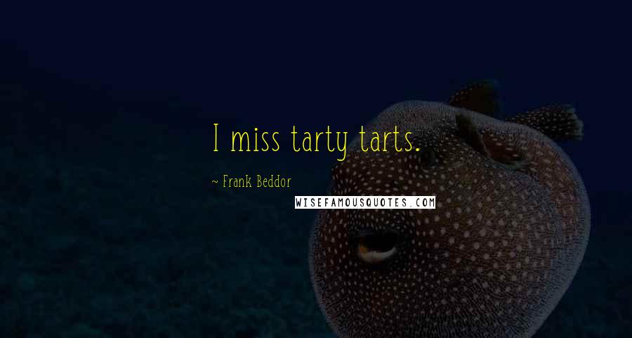 Frank Beddor Quotes: I miss tarty tarts.