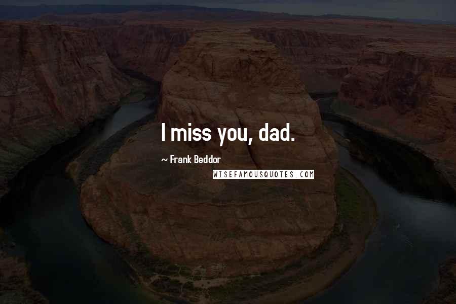 Frank Beddor Quotes: I miss you, dad.