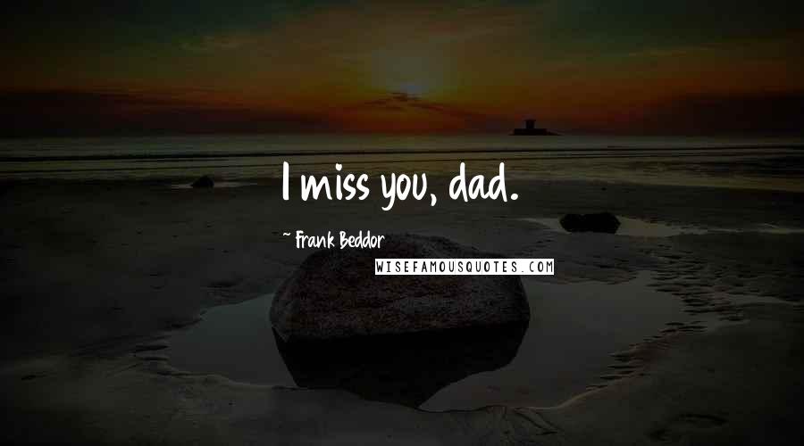 Frank Beddor Quotes: I miss you, dad.