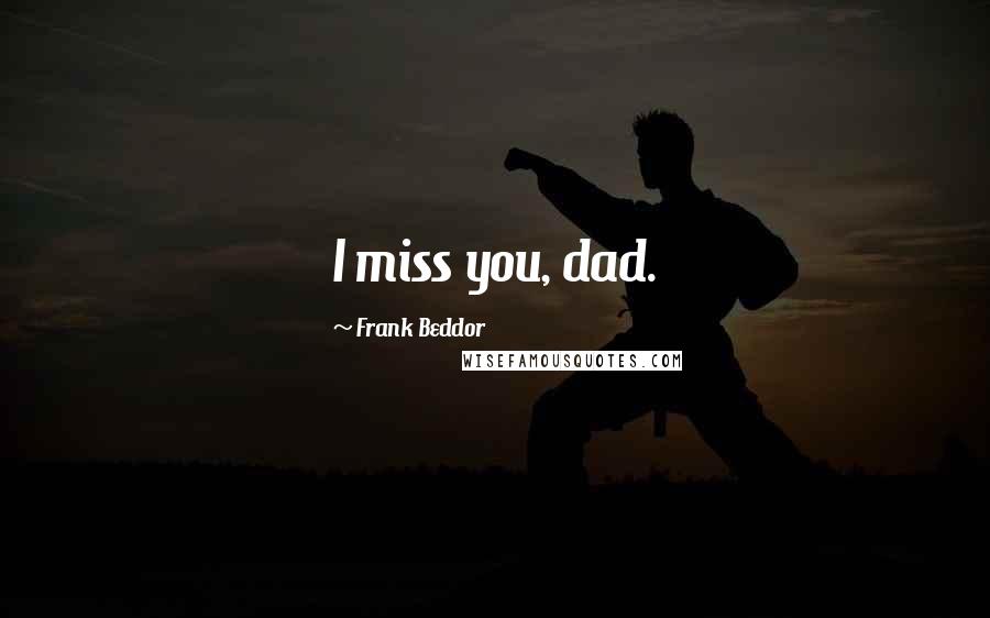 Frank Beddor Quotes: I miss you, dad.