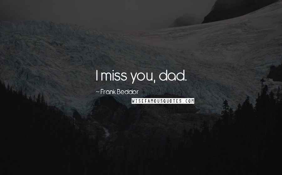 Frank Beddor Quotes: I miss you, dad.