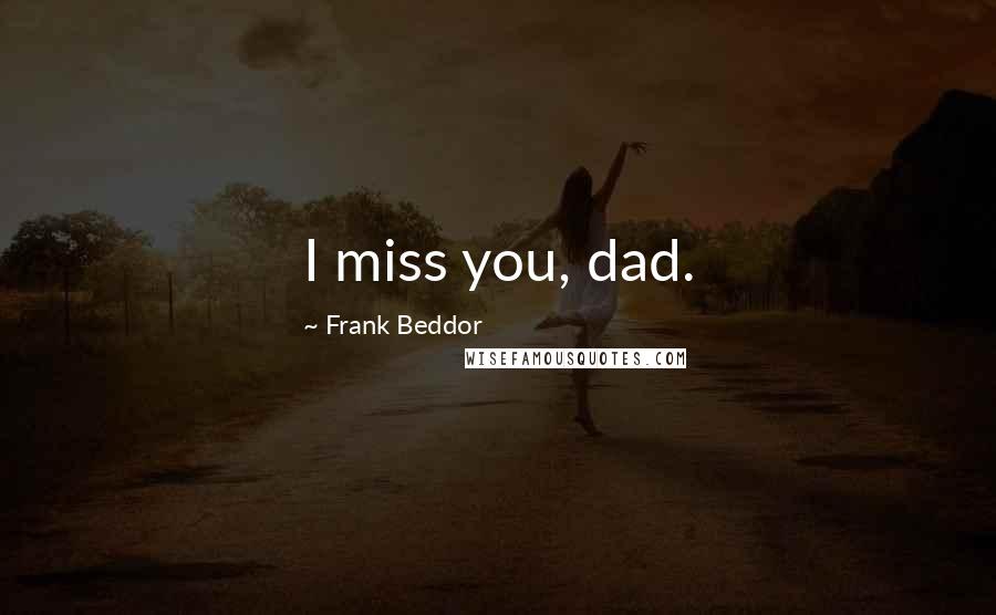 Frank Beddor Quotes: I miss you, dad.