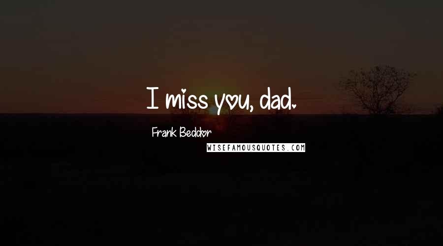 Frank Beddor Quotes: I miss you, dad.