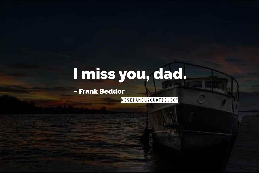 Frank Beddor Quotes: I miss you, dad.