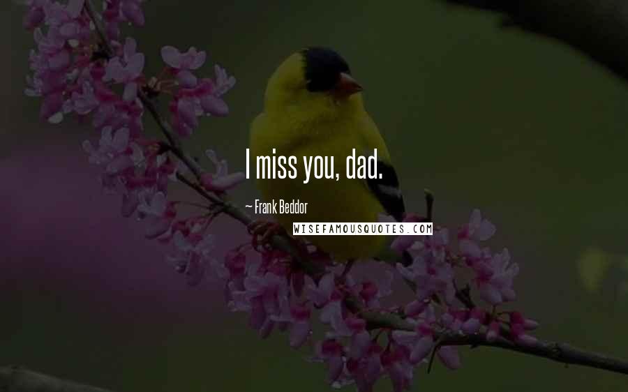 Frank Beddor Quotes: I miss you, dad.