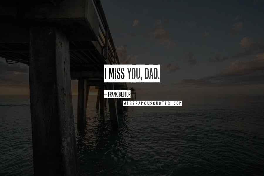 Frank Beddor Quotes: I miss you, dad.