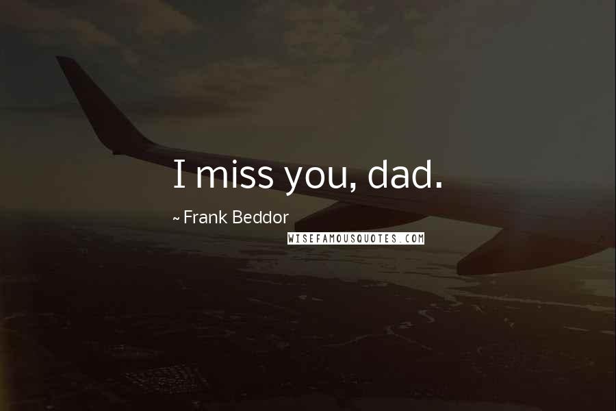 Frank Beddor Quotes: I miss you, dad.