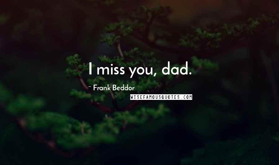 Frank Beddor Quotes: I miss you, dad.