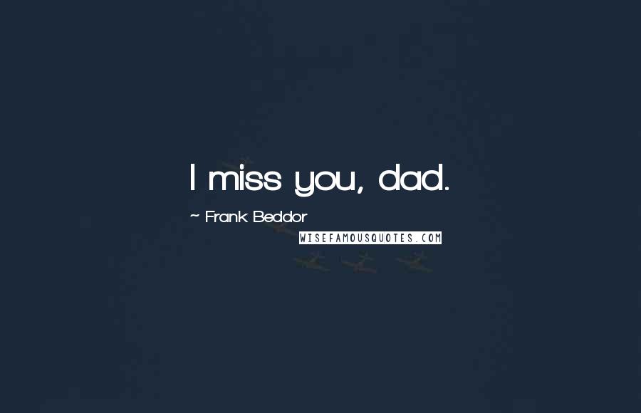 Frank Beddor Quotes: I miss you, dad.