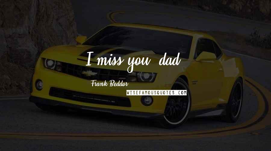 Frank Beddor Quotes: I miss you, dad.