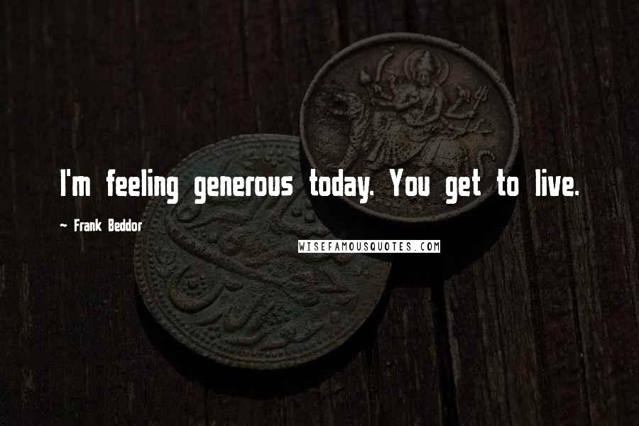 Frank Beddor Quotes: I'm feeling generous today. You get to live.
