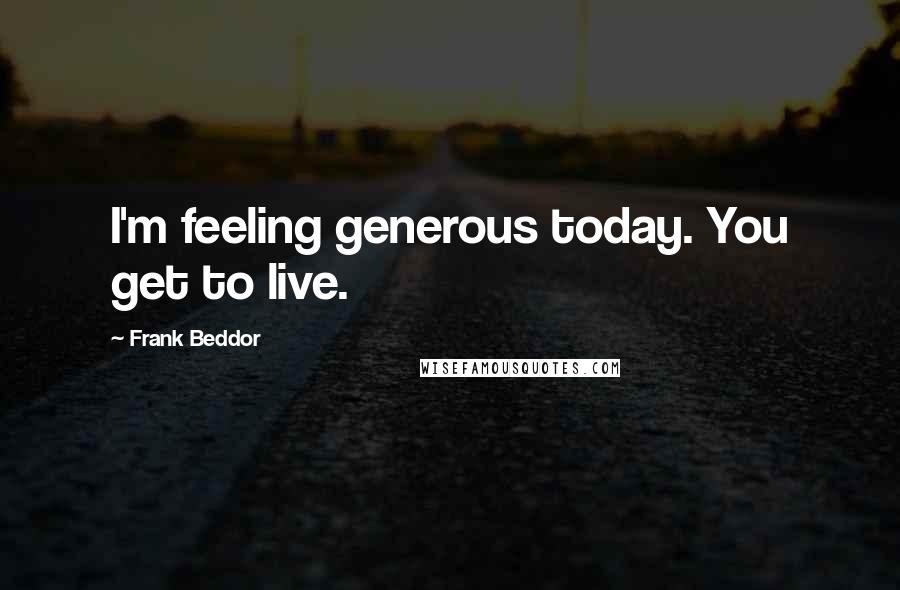 Frank Beddor Quotes: I'm feeling generous today. You get to live.